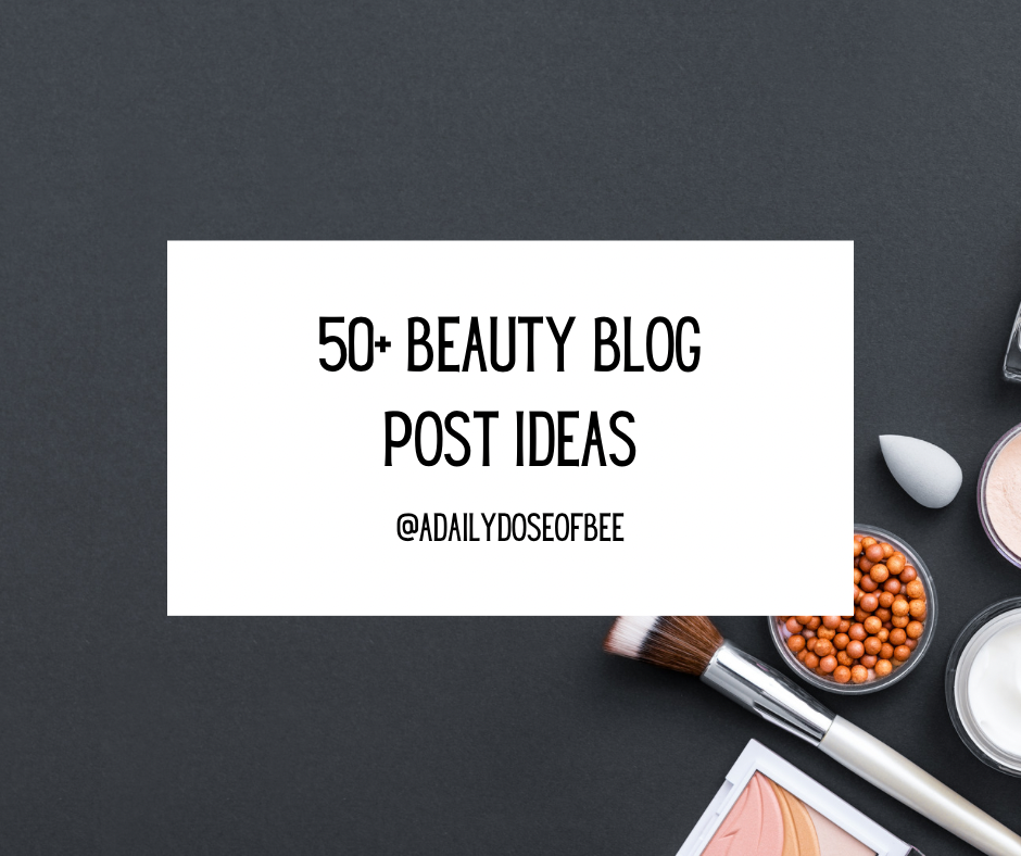 50 Blog Post Ideas For Beauty Bloggers