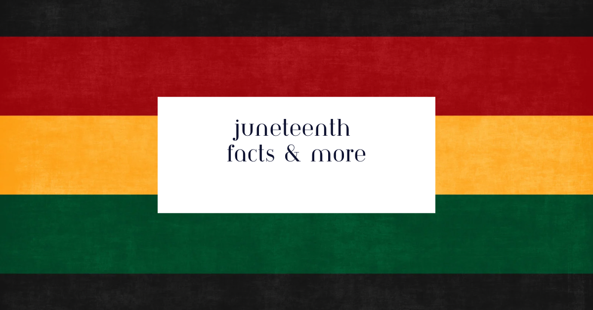 Juneteenth Facts and More